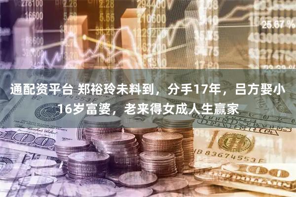 通配资平台 郑裕玲未料到，分手17年，吕方娶小16岁富婆，老来得女成人生赢家