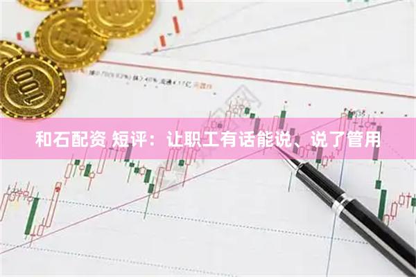和石配资 短评：让职工有话能说、说了管用